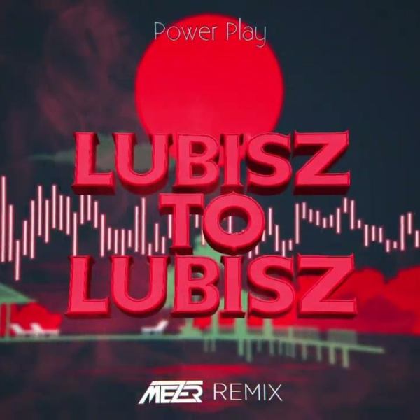 Power Play - Lubisz To Lubisz ( MEZER REMIX )