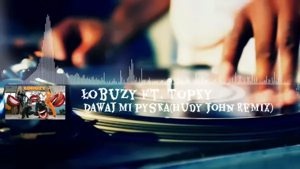 Łobuzy ft. Topky - Dawaj mi pyska (Hudy John Remix)