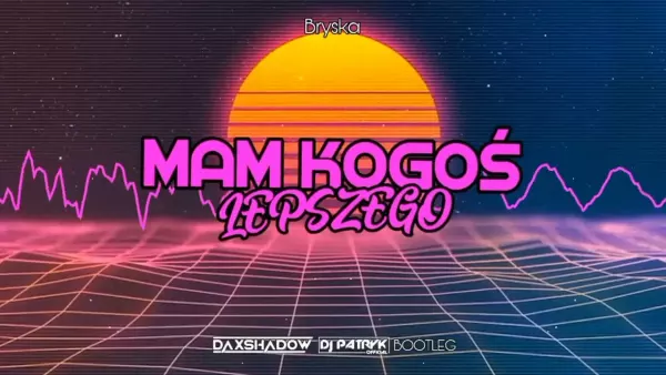 Bryska - Mam Kogoś Lepszego (DJ DAXSHADOW x DJ PATRYK BOOTLEG 2022)