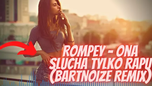 Rompey - Ona słucha tylko rapu (BartNoize Remix)
